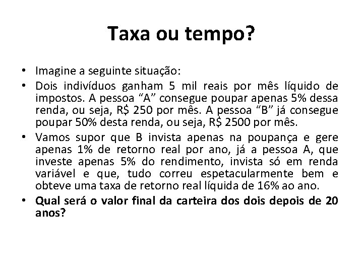 Taxa ou tempo? • Imagine a seguinte situação: • Dois indivíduos ganham 5 mil