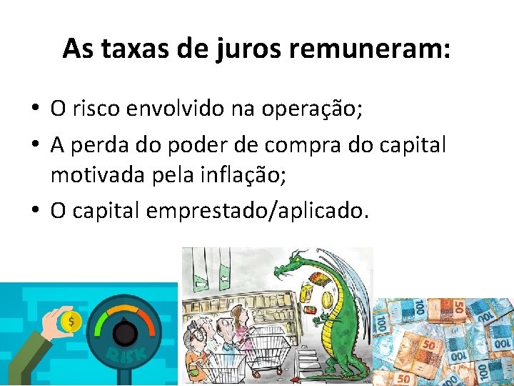 As taxas de juros remuneram: • O risco envolvido na operação; • A perda