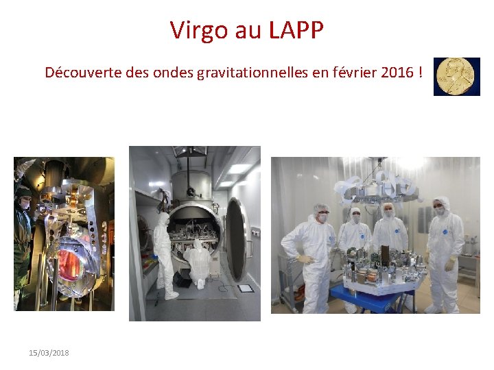 Virgo au LAPP Découverte des ondes gravitationnelles en février 2016 ! 15/03/2018 