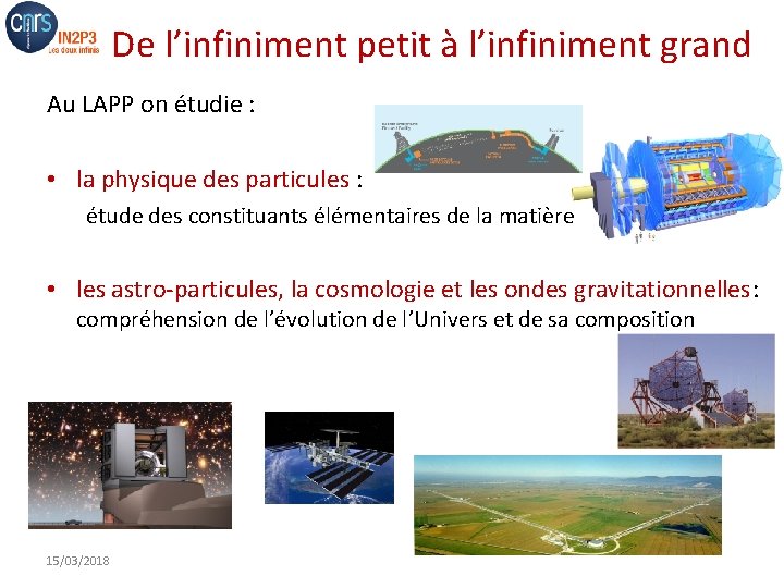 De l’infiniment petit à l’infiniment grand Au LAPP on étudie : • la physique