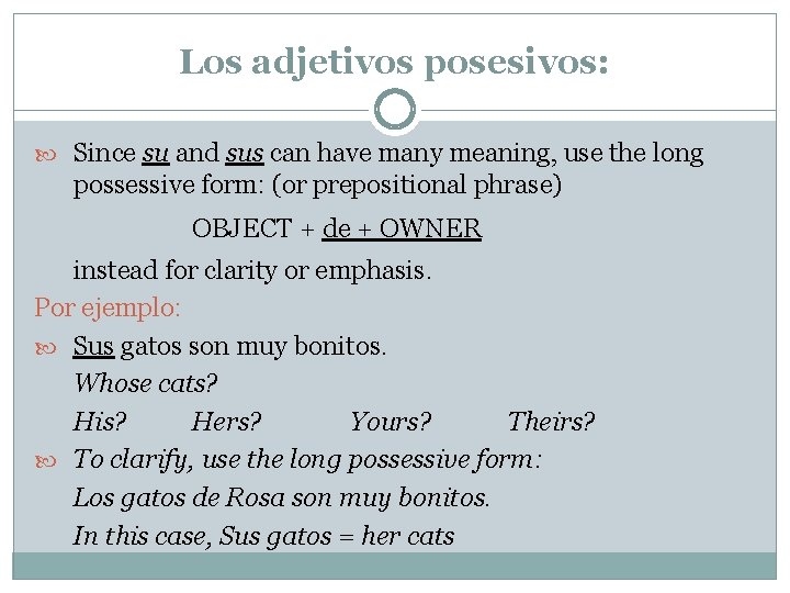 Los adjetivos posesivos: Since su and sus can have many meaning, use the long