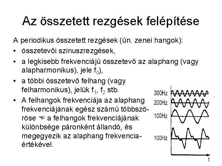 Az összetett rezgések felépítése A periodikus összetett rezgések (ún. zenei hangok): • összetevői szinuszrezgések,