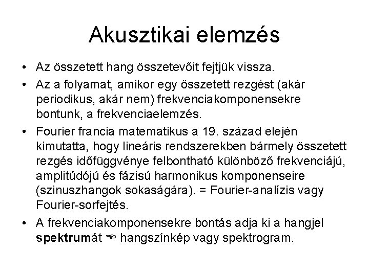 Akusztikai elemzés • Az összetett hang összetevőit fejtjük vissza. • Az a folyamat, amikor