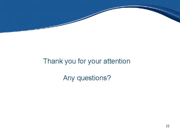 Thank you for your attention Any questions? 10 