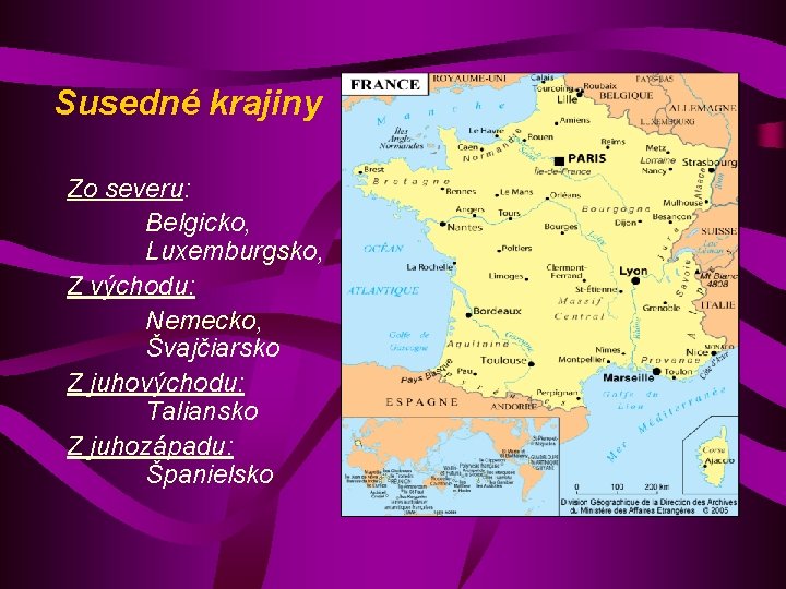 Susedné krajiny Zo severu: Belgicko, Luxemburgsko, Z východu: Nemecko, Švajčiarsko Z juhovýchodu: Taliansko Z