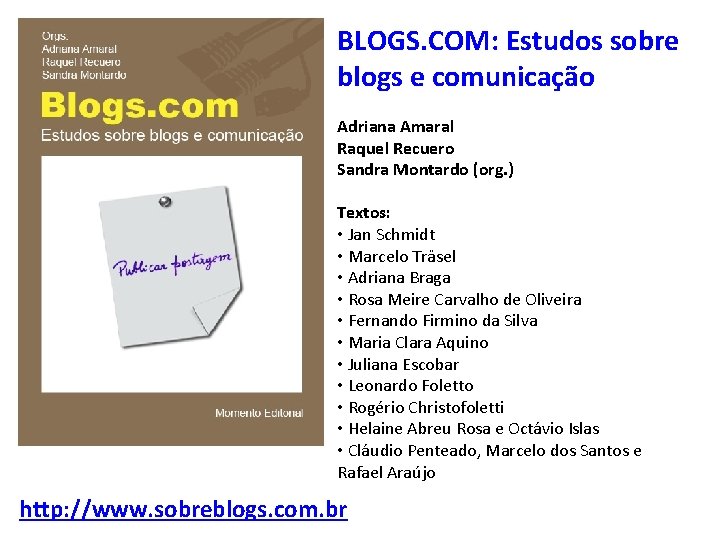 BLOGS. COM: Estudos sobre blogs e comunicação Adriana Amaral Raquel Recuero Sandra Montardo (org.