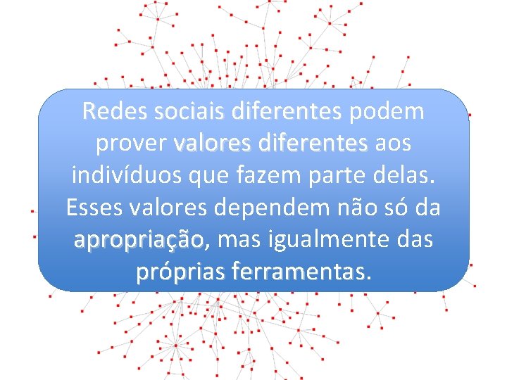 Redes sociais diferentes podem prover valores diferentes aos indivíduos que fazem parte delas. Esses