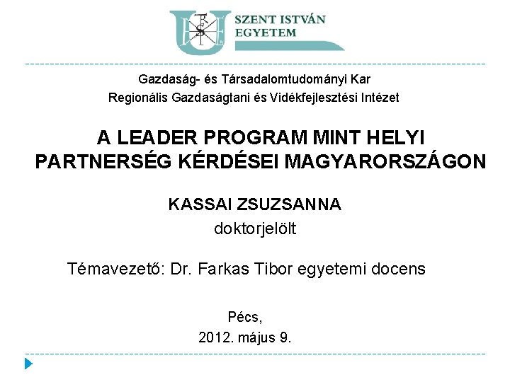 Gazdaság- és Társadalomtudományi Kar Regionális Gazdaságtani és Vidékfejlesztési Intézet A LEADER PROGRAM MINT HELYI