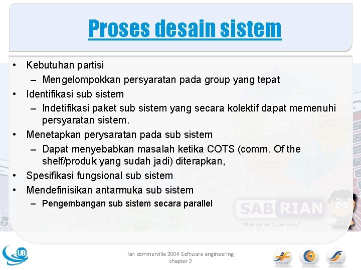 Proses desain sistem • Kebutuhan partisi – Mengelompokkan persyaratan pada group yang tepat • Proses desain sistem • Kebutuhan partisi – Mengelompokkan persyaratan pada group yang tepat •