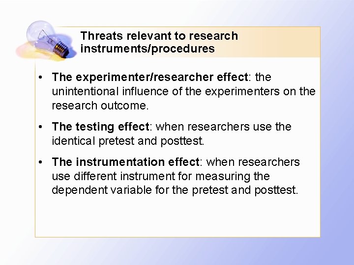 Threats relevant to research instruments/procedures • The experimenter/researcher effect: the unintentional influence of the