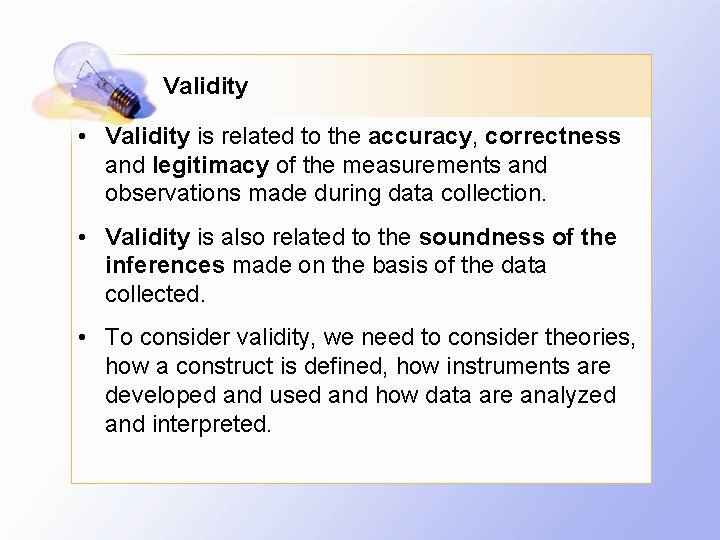 Validity • Validity is related to the accuracy, correctness and legitimacy of the measurements