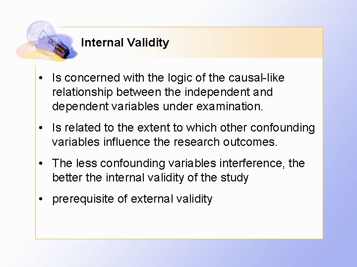 Internal Validity • Is concerned with the logic of the causal-like relationship between the