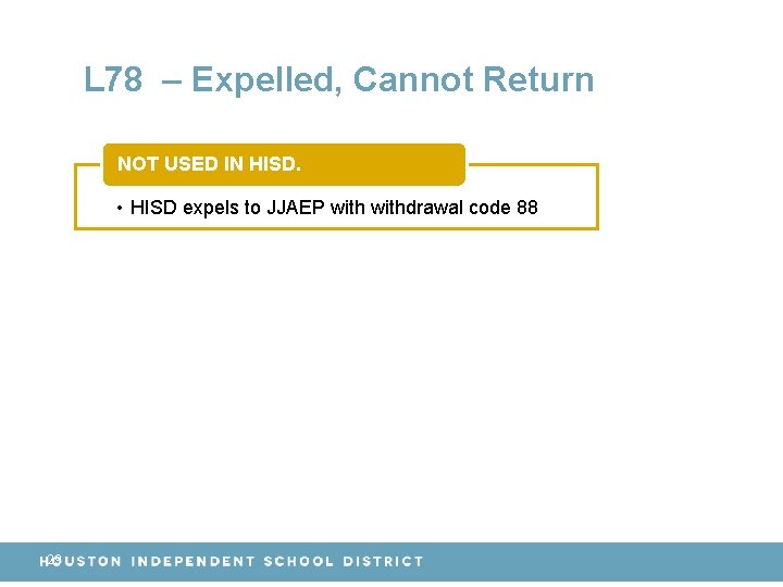 L 78 – Expelled, Cannot Return NOT USED IN HISD. • HISD expels to