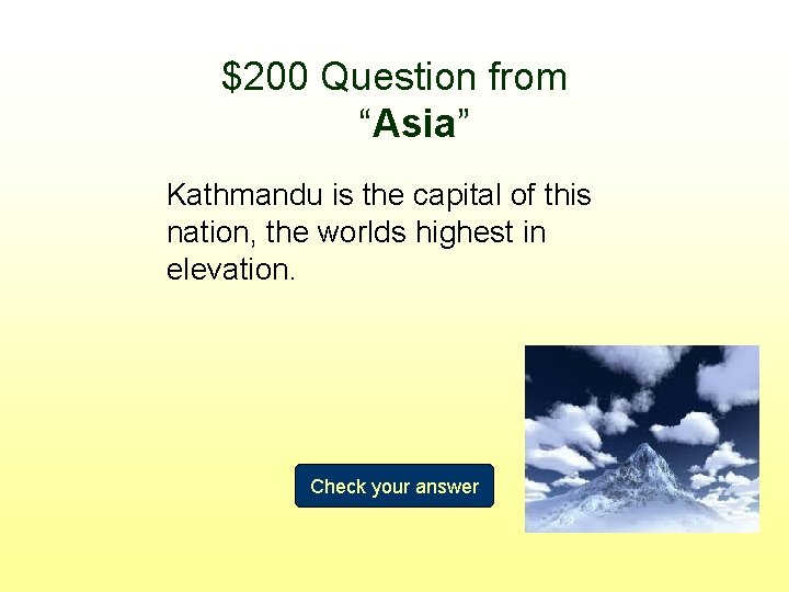 $200 Question from “Asia” Kathmandu is the capital of this nation, the worlds highest