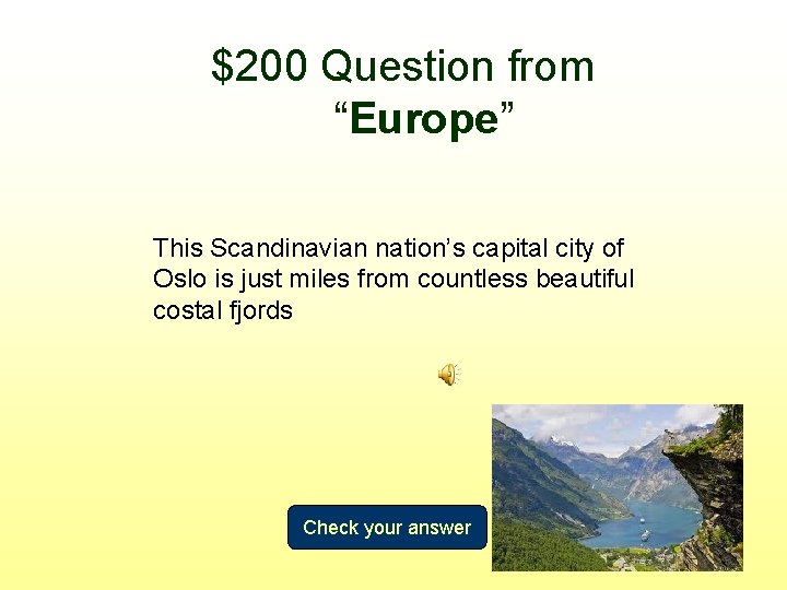 $200 Question from “Europe” This Scandinavian nation’s capital city of Oslo is just miles