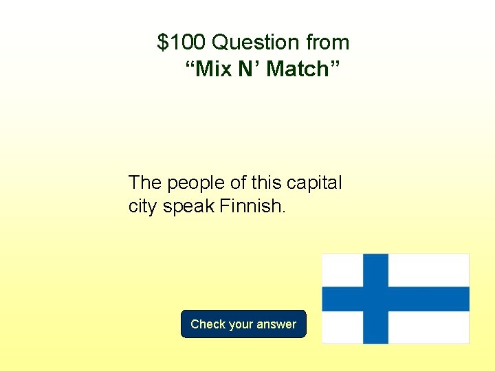 $100 Question from “Mix N’ Match” The people of this capital city speak Finnish.