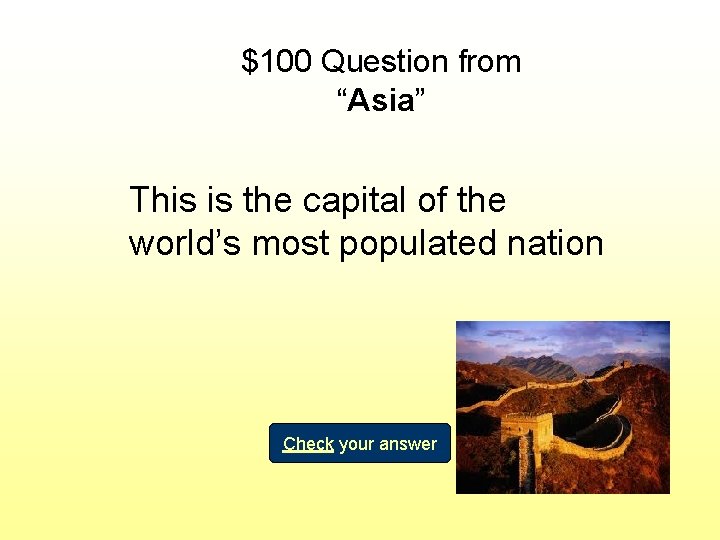 $100 Question from “Asia” This is the capital of the world’s most populated nation