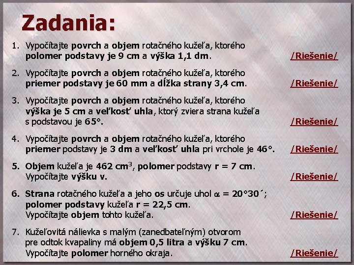 Zadania: 1. Vypočítajte povrch a objem rotačného kužeľa, ktorého polomer podstavy je 9 cm