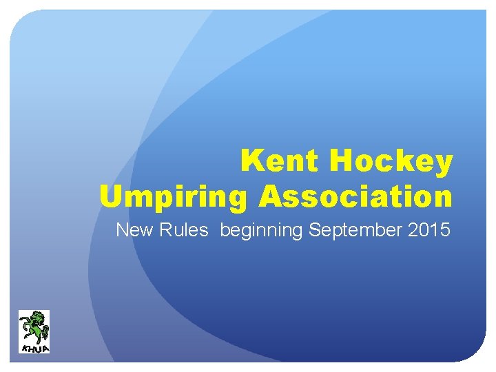 Kent Hockey Umpiring Association New Rules beginning September 2015 