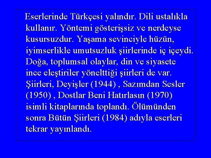 Eserlerinde Türkçesi yalındır. Dili ustalıkla kullanır. Yöntemi gösterişsiz ve nerdeyse kusursuzdur. Yaşama sevinciyle hüzün,