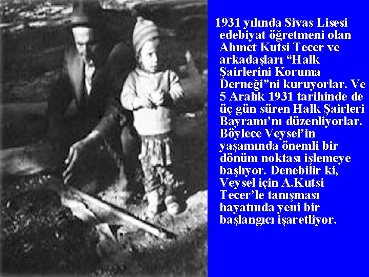 1931 yılında Sivas Lisesi edebiyat öğretmeni olan Ahmet Kutsi Tecer ve arkadaşları “Halk Şairlerini