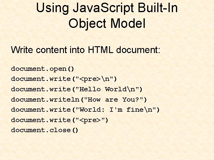 Using Java. Script Built-In Object Model Write content into HTML document: document. open() document.