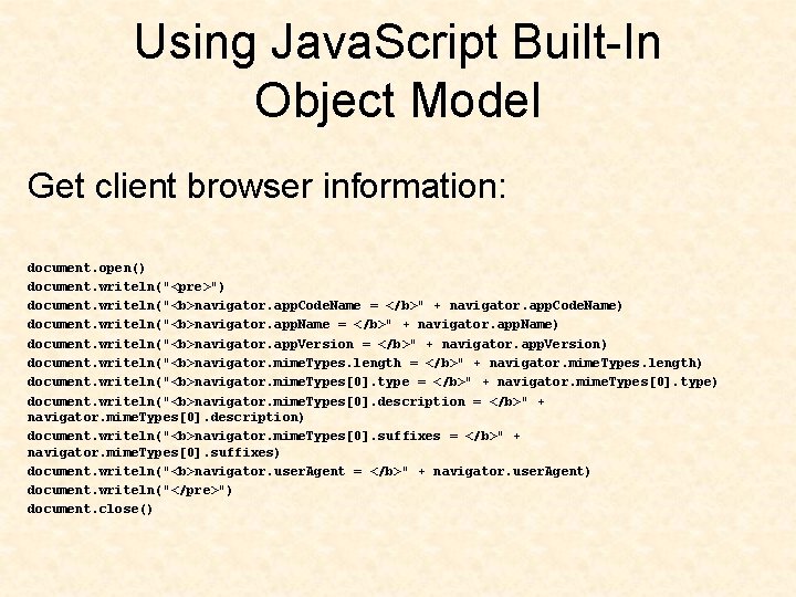 Using Java. Script Built-In Object Model Get client browser information: document. open() document. writeln("<pre>")