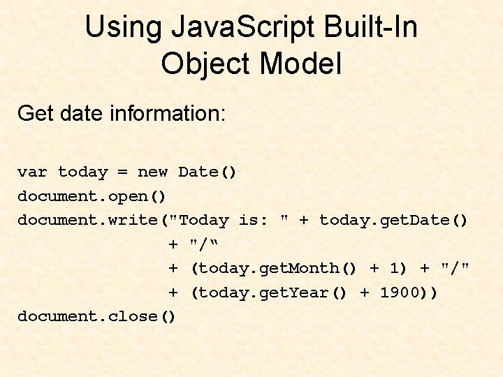 Using Java. Script Built-In Object Model Get date information: var today = new Date()