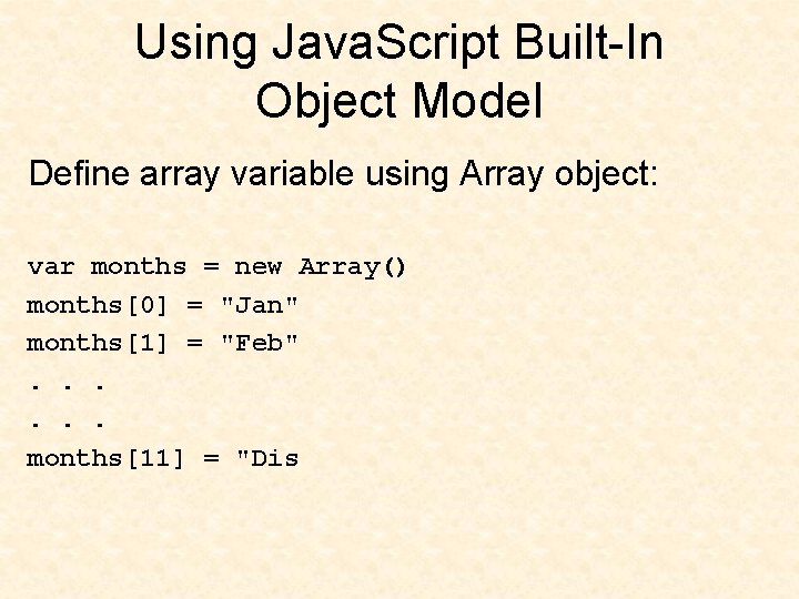 Using Java. Script Built-In Object Model Define array variable using Array object: var months