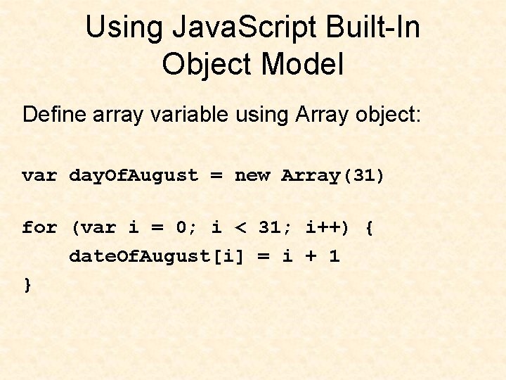 Using Java. Script Built-In Object Model Define array variable using Array object: var day.