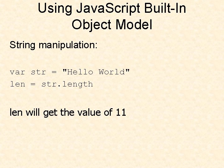 Using Java. Script Built-In Object Model String manipulation: var str = "Hello World" len