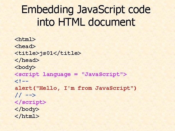 Embedding Java. Script code into HTML document <html> <head> <title>js 01</title> </head> <body> <script