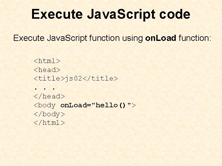 Execute Java. Script code Execute Java. Script function using on. Load function: <html> <head>