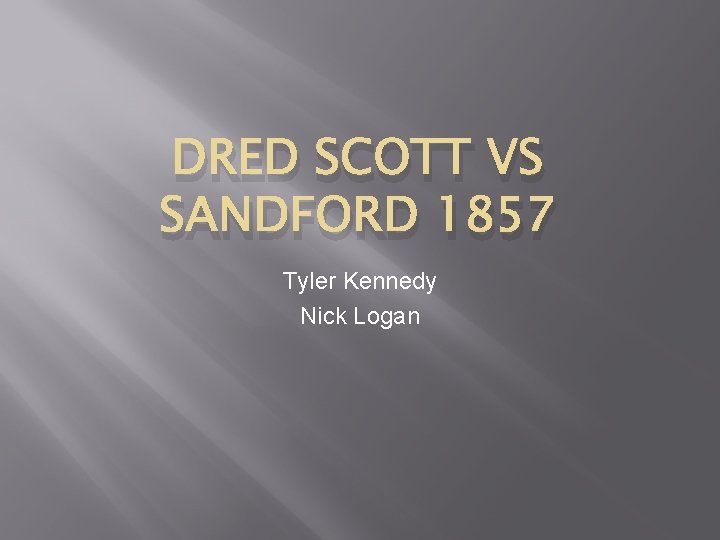 DRED SCOTT VS SANDFORD 1857 Tyler Kennedy Nick Logan 