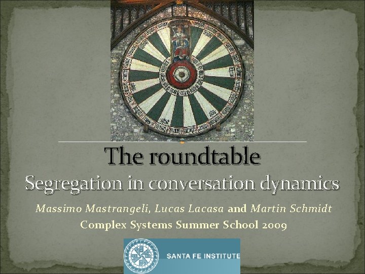 The roundtable Segregation in conversation dynamics Massimo Mastrangeli, Lucas Lacasa and Martin Schmidt Complex