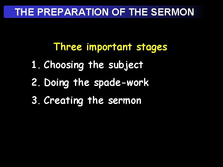 THE PREPARATION OF THE SERMON Three important stages 1. Choosing the subject 2. Doing