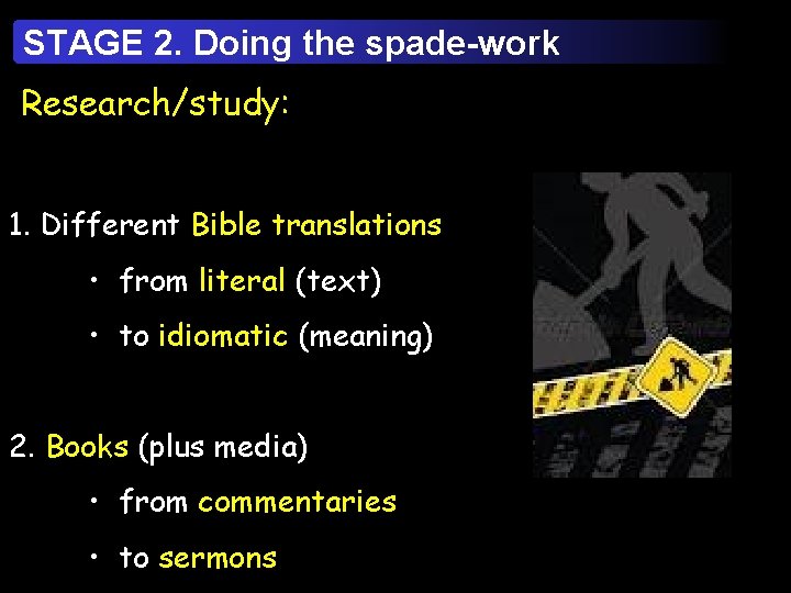STAGE 2. Doing the spade-work Research/study: 1. Different Bible translations • from literal (text)