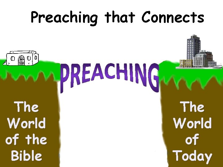 Preaching that Connects The World of the Bible The World of Today 