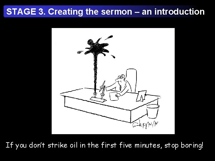 STAGE 3. Creating the sermon – an introduction If you don’t strike oil in