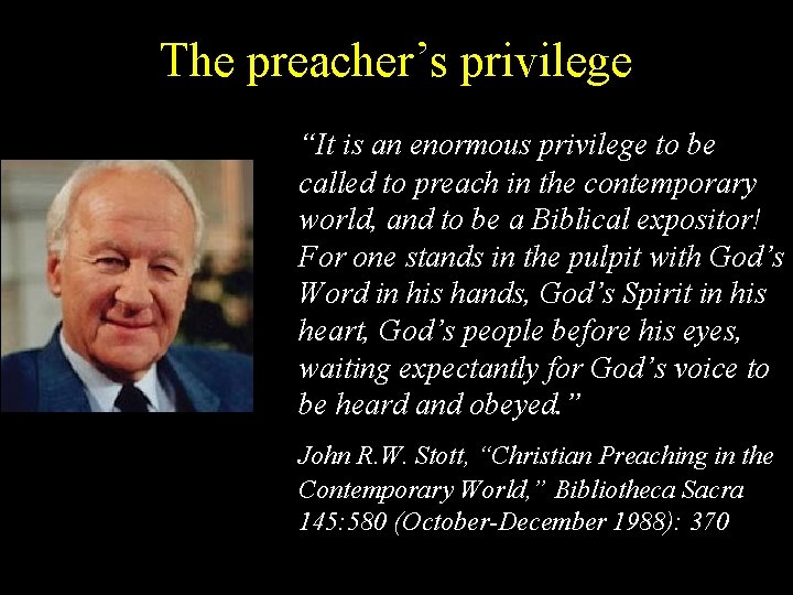 The preacher’s privilege “It is an enormous privilege to be called to preach in