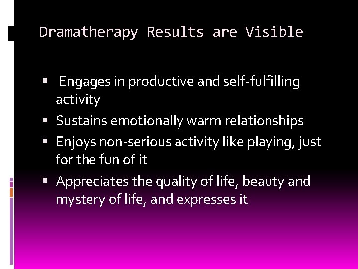 Dramatherapy Results are Visible Engages in productive and self-fulfilling activity Sustains emotionally warm relationships