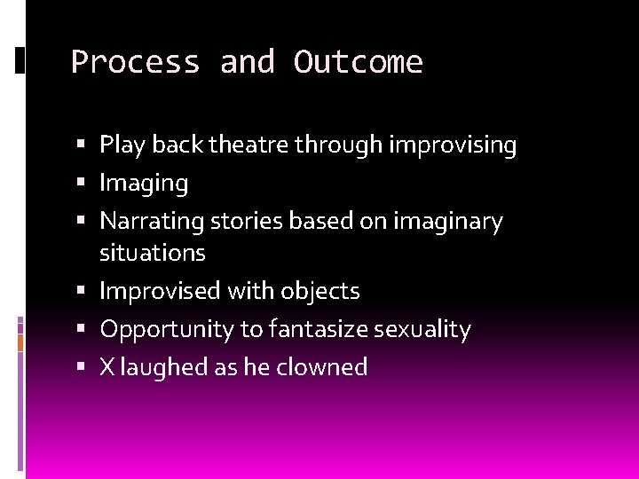 Process and Outcome Play back theatre through improvising Imaging Narrating stories based on imaginary