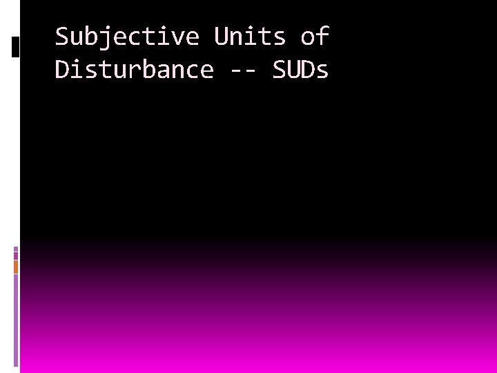 Subjective Units of Disturbance -- SUDs 