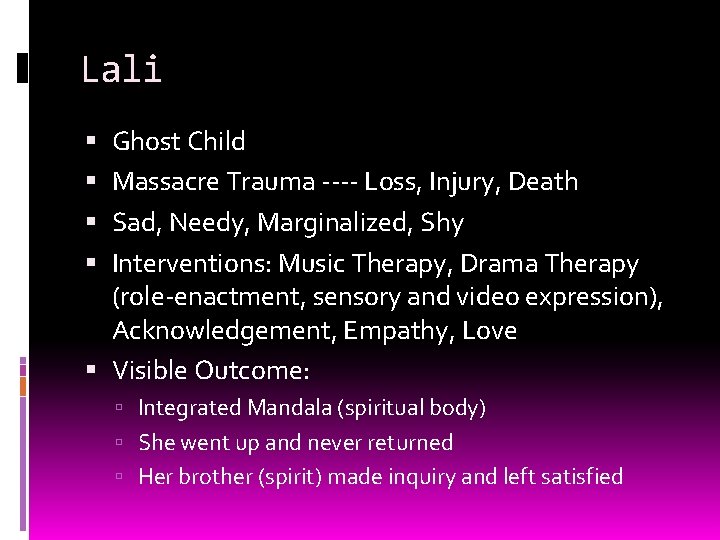 Lali Ghost Child Massacre Trauma ---- Loss, Injury, Death Sad, Needy, Marginalized, Shy Interventions: