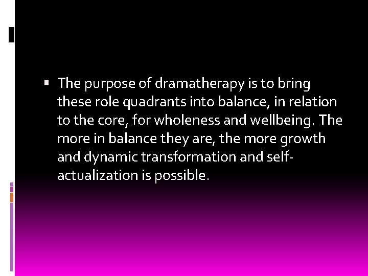  The purpose of dramatherapy is to bring these role quadrants into balance, in