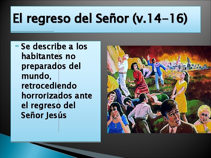 El regreso del Señor (v. 14 -16) Se describe a los habitantes no preparados
