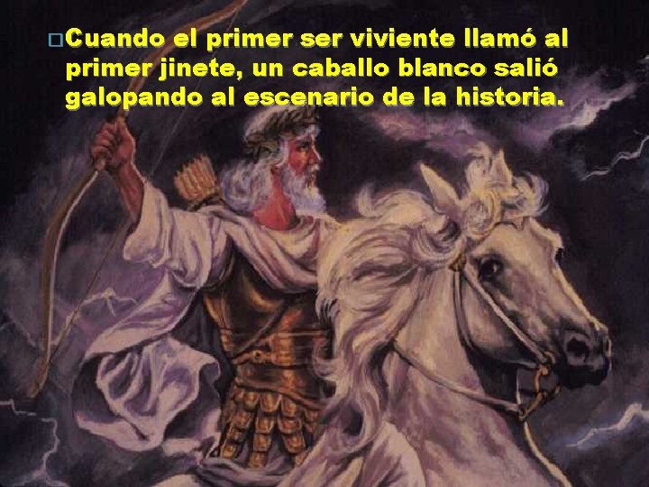 � Cuando el primer ser viviente llamó al primer jinete, un caballo blanco salió
