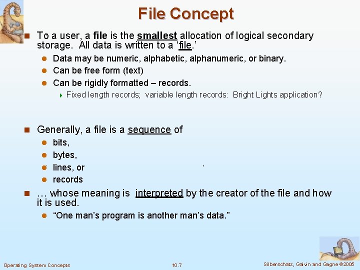 File Concept n To a user, a file is the smallest allocation of logical