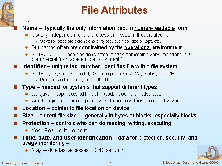 File Attributes n Name – Typically the only information kept in human-readable form l