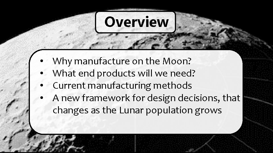 Overview • • Why manufacture on the Moon? What end products will we need?